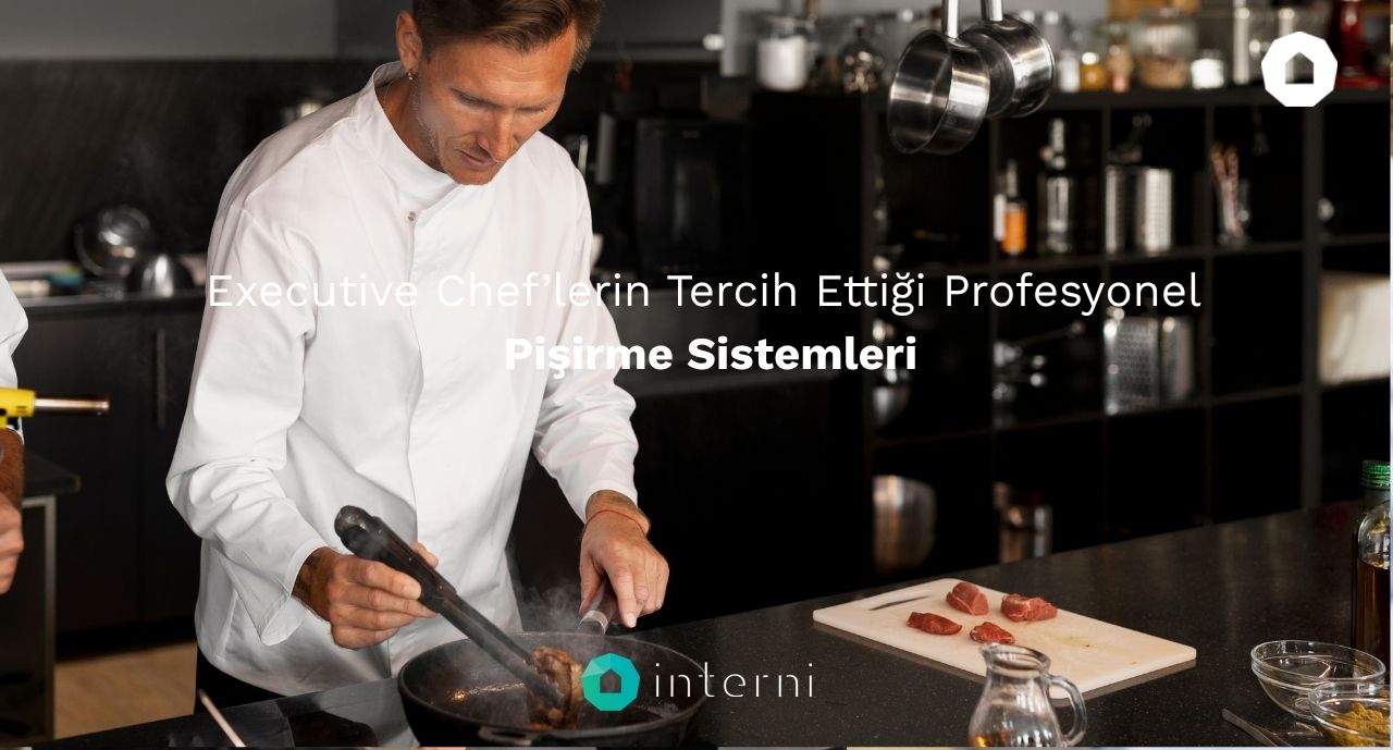 Executive Chef’lerin Tercih Ettiği Profesyonel Pişirme Sistemleri