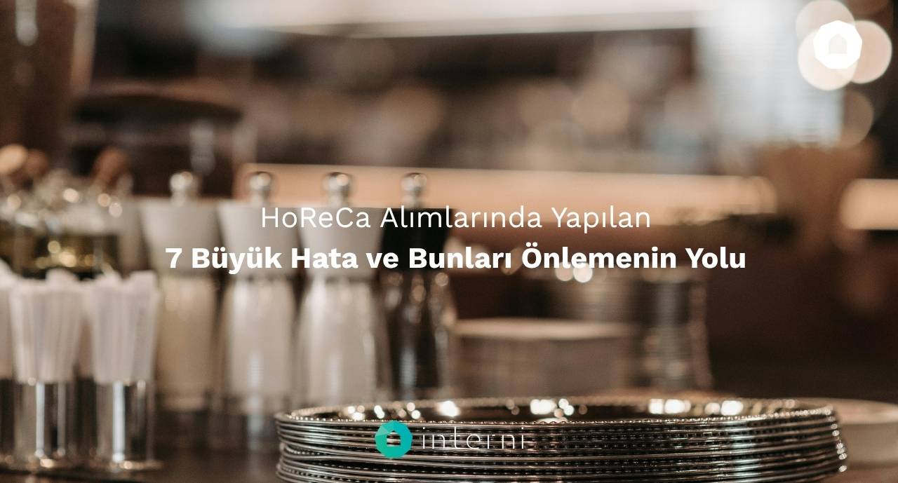 HoReCa Alımlarında Yapılan 7 Büyük Hata ve Bunları Önlemenin Yolu