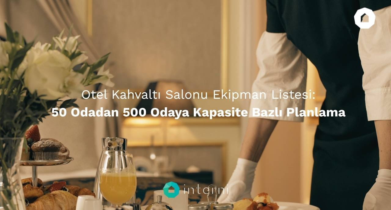 Otel Kahvaltı Salonu Ekipman Listesi 50 Odadan 500 Odaya Kapasite Bazlı Planlama